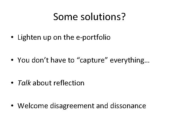 Some solutions? • Lighten up on the e-portfolio • You don’t have to “capture”