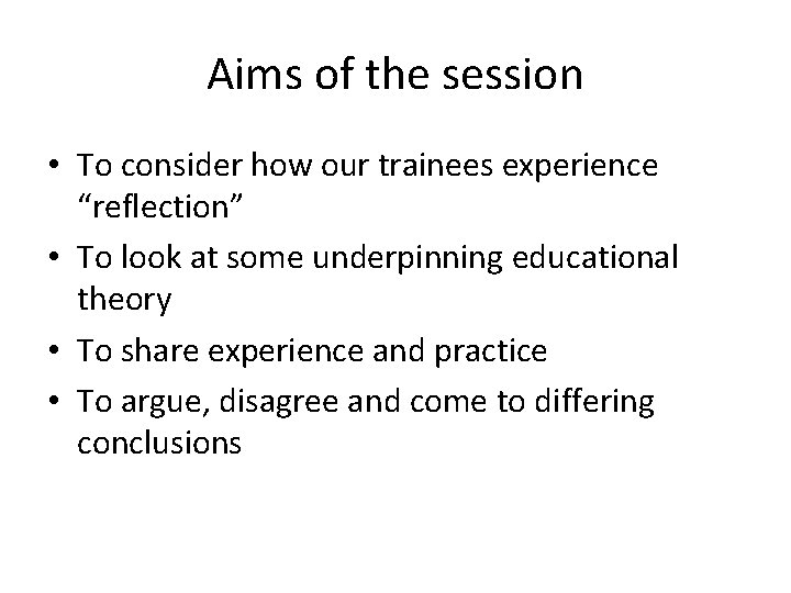 Aims of the session • To consider how our trainees experience “reflection” • To