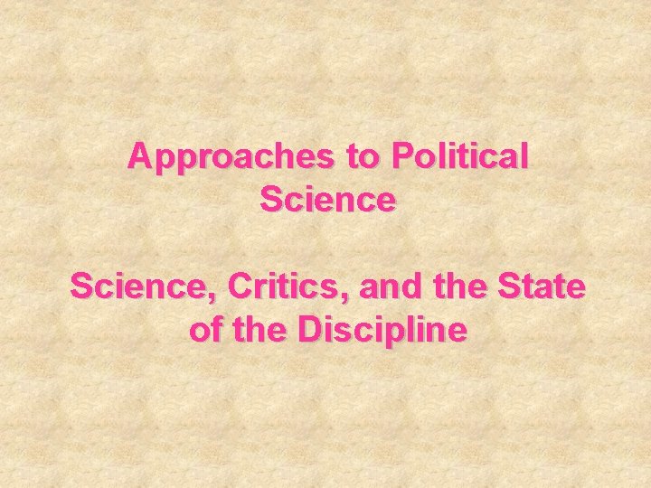 Approaches to Political Science, Critics, and the State of the Discipline 