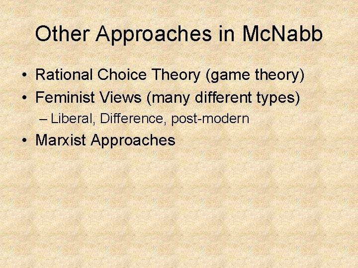 Other Approaches in Mc. Nabb • Rational Choice Theory (game theory) • Feminist Views