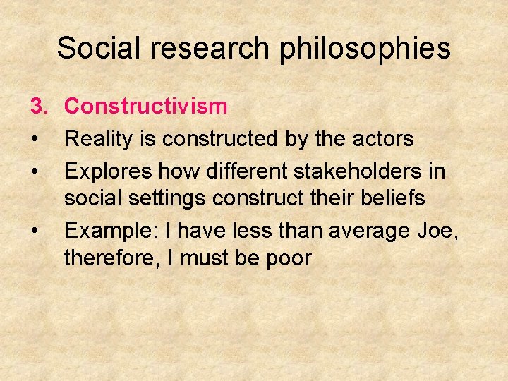 Social research philosophies 3. Constructivism • Reality is constructed by the actors • Explores