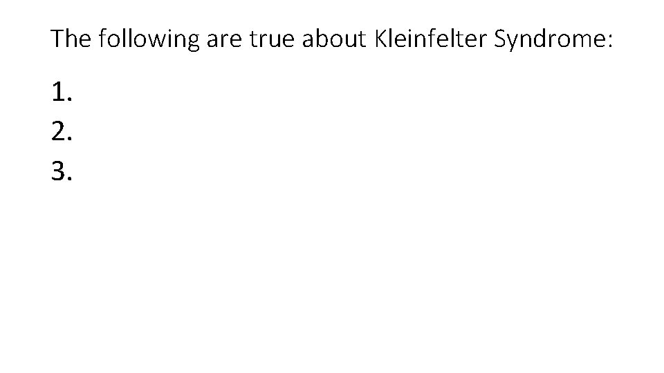 The following are true about Kleinfelter Syndrome: 1. 2. 3. 