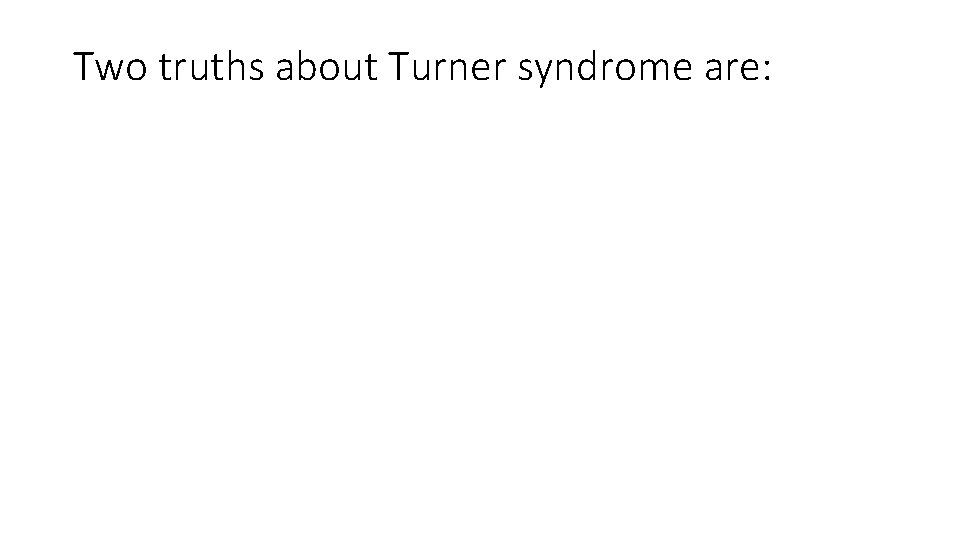 Two truths about Turner syndrome are: 
