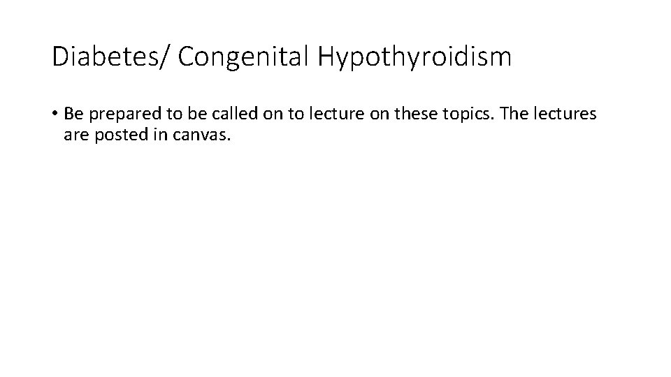 Diabetes/ Congenital Hypothyroidism • Be prepared to be called on to lecture on these