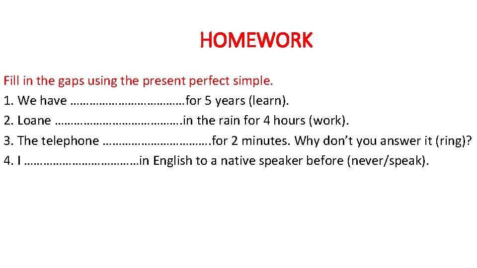 HOMEWORK Fill in the gaps using the present perfect simple. 1. We have ………………for