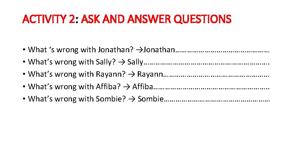 ACTIVITY 2: ASK AND ANSWER QUESTIONS • What ‘s wrong with Jonathan? →Jonathan…………………… •