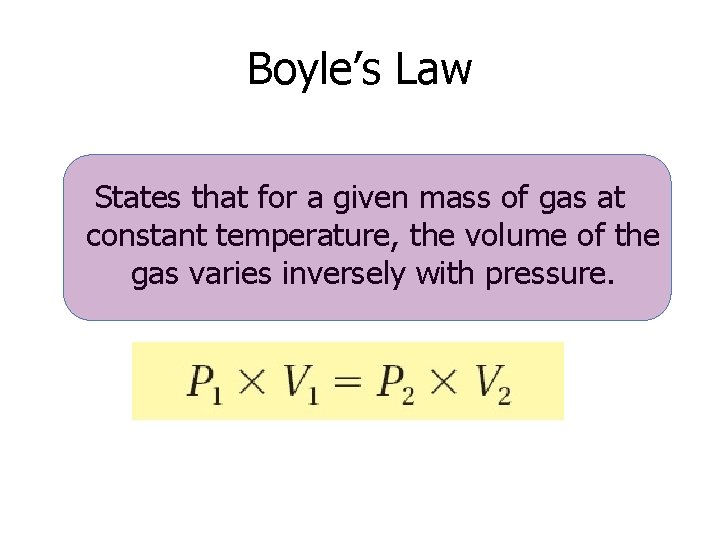 Boyle’s Law States that for a given mass of gas at constant temperature, the