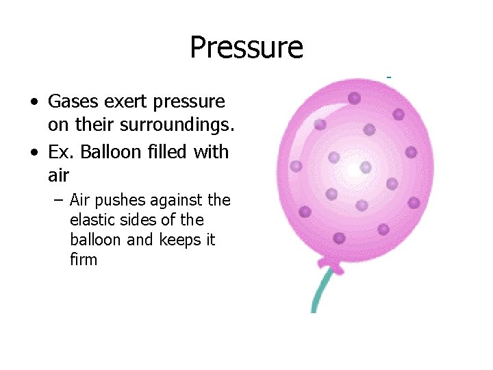 Pressure • Gases exert pressure on their surroundings. • Ex. Balloon filled with air