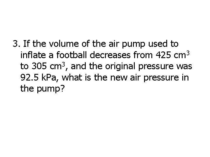 3. If the volume of the air pump used to inflate a football decreases