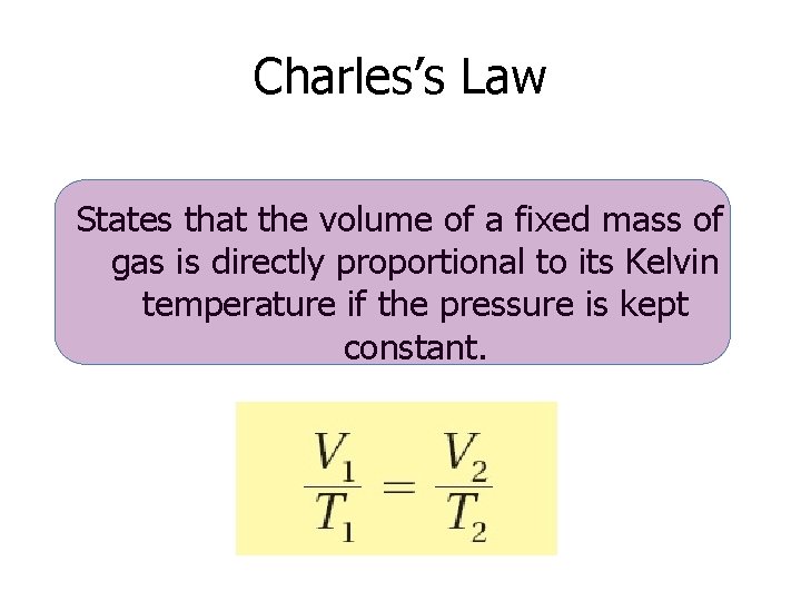 Charles’s Law States that the volume of a fixed mass of gas is directly