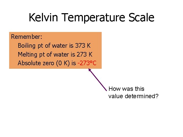 Kelvin Temperature Scale Remember: Boiling pt of water is 373 K Melting pt of