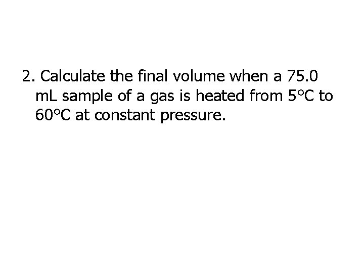 2. Calculate the final volume when a 75. 0 m. L sample of a
