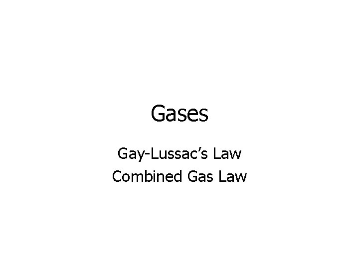 Gases Gay-Lussac’s Law Combined Gas Law 
