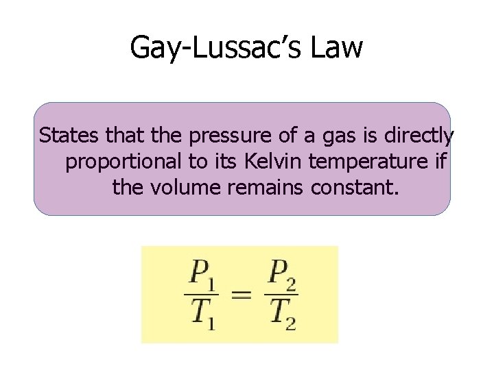Gay-Lussac’s Law States that the pressure of a gas is directly proportional to its