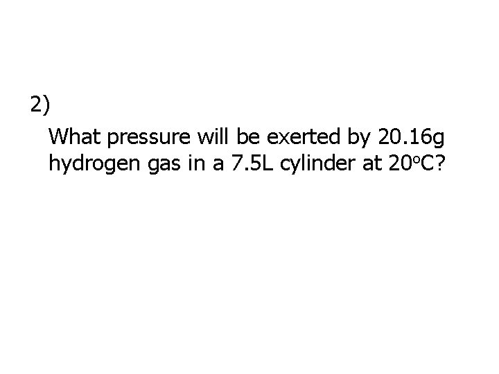 2) What pressure will be exerted by 20. 16 g hydrogen gas in a