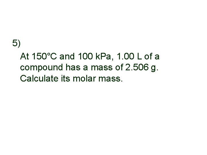 5) At 150°C and 100 k. Pa, 1. 00 L of a compound has