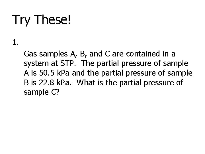Try These! 1. Gas samples A, B, and C are contained in a system