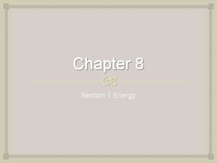 Chapter 8 Section 1 Energy Source of Energy