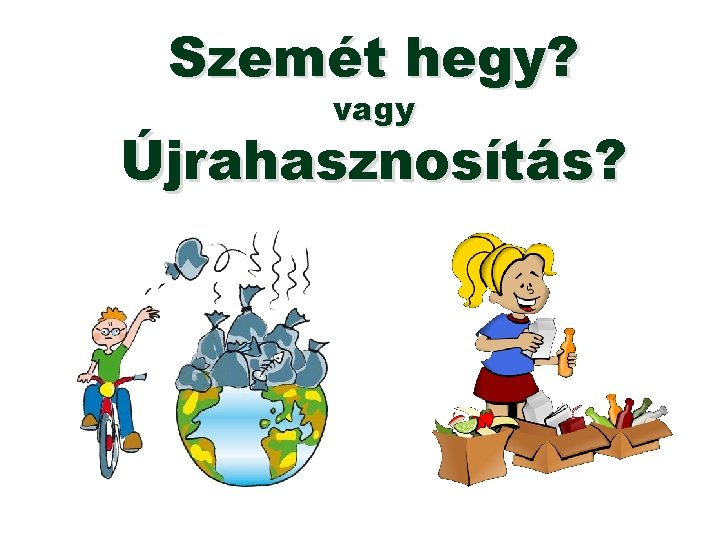 Szemét hegy? vagy Újrahasznosítás? 