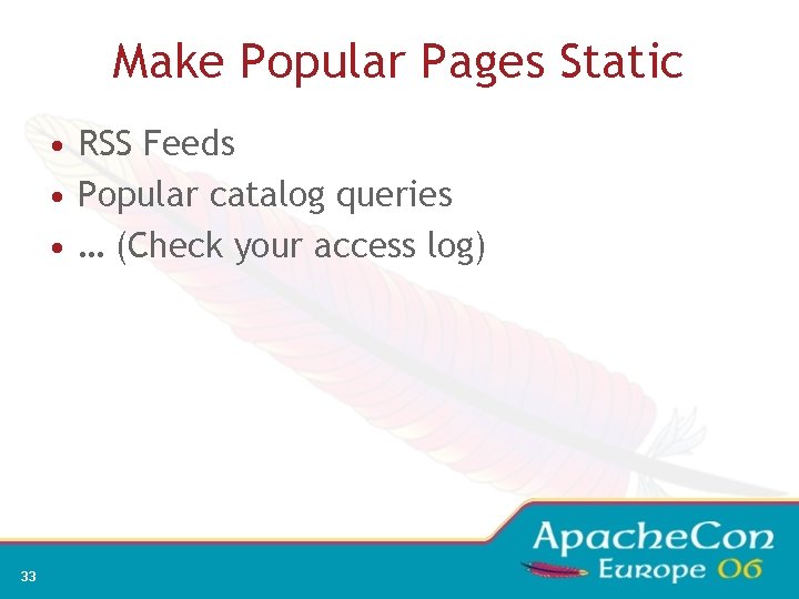 Make Popular Pages Static • RSS Feeds • Popular catalog queries • … (Check