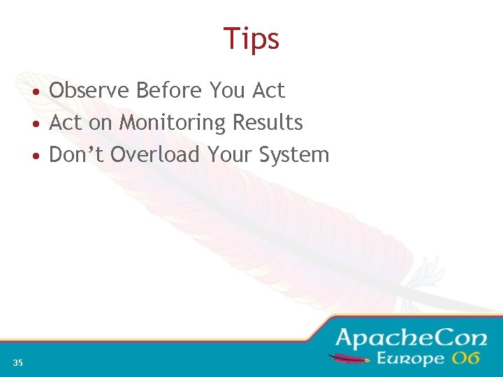 Tips • Observe Before You Act • Act on Monitoring Results • Don’t Overload