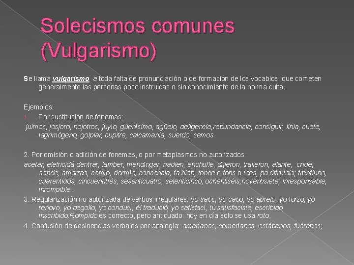 Solecismos comunes (Vulgarismo) Se llama vulgarismo a toda falta de pronunciación o de formación
