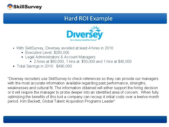 Hard ROI Example § With Skill. Survey, Diversey avoided at least 4 hires in
