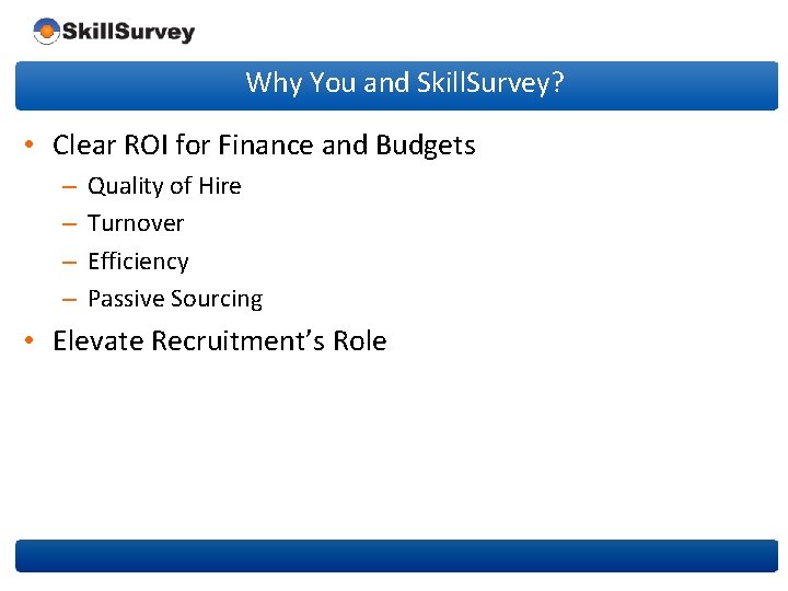 Why You and Skill. Survey? • Clear ROI for Finance and Budgets – –