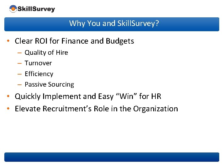 Why You and Skill. Survey? • Clear ROI for Finance and Budgets – –