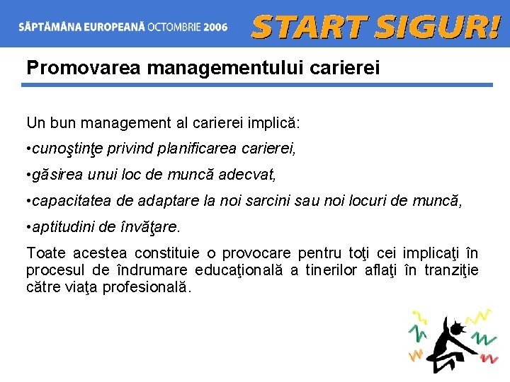Promovarea managementului carierei Un bun management al carierei implică: • cunoştinţe privind planificarea carierei,