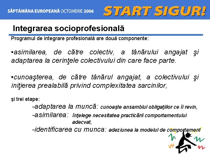 Integrarea socioprofesională Programul de integrare profesională are două componente: • asimilarea, de către colectiv,