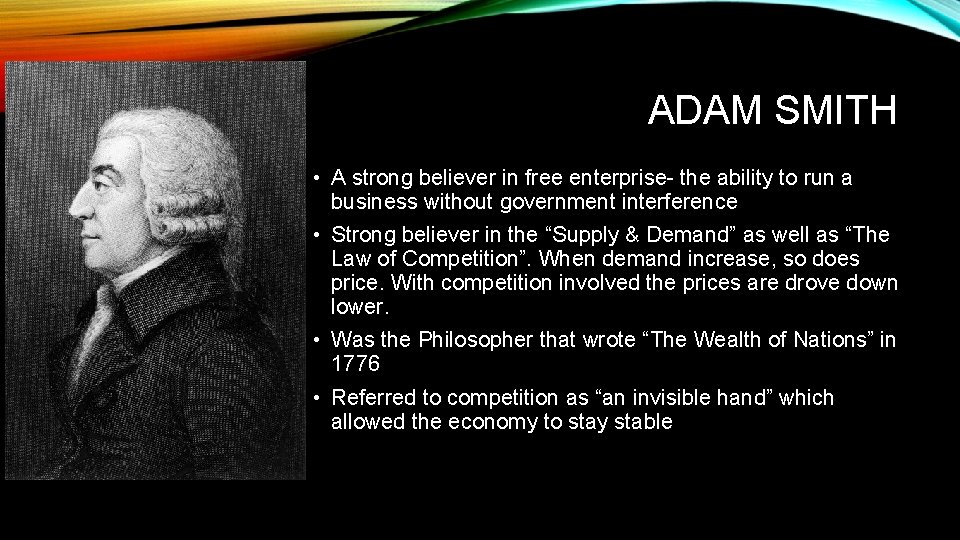 ADAM SMITH • A strong believer in free enterprise- the ability to run a