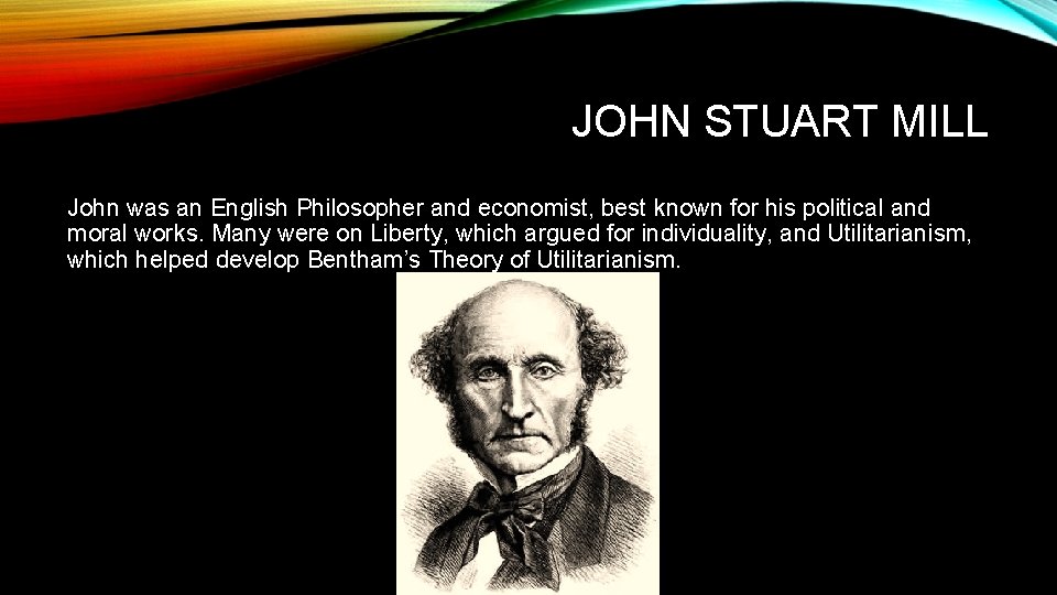 JOHN STUART MILL John was an English Philosopher and economist, best known for his