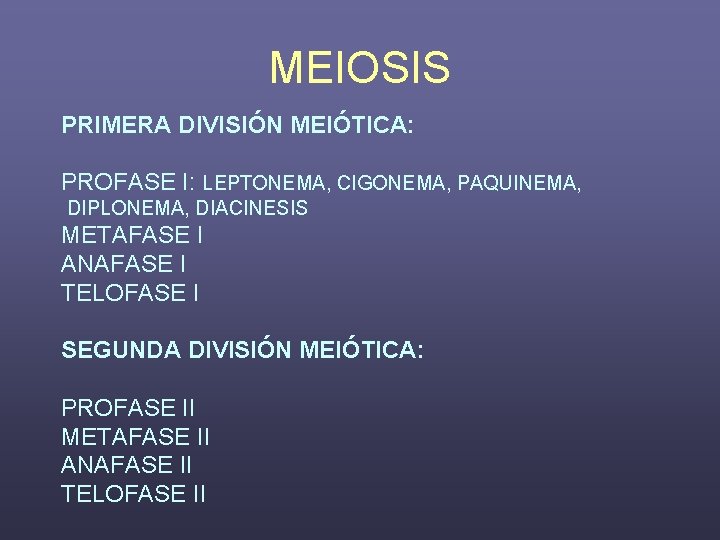 MEIOSIS PRIMERA DIVISIÓN MEIÓTICA: PROFASE I: LEPTONEMA, CIGONEMA, PAQUINEMA, DIPLONEMA, DIACINESIS METAFASE I ANAFASE