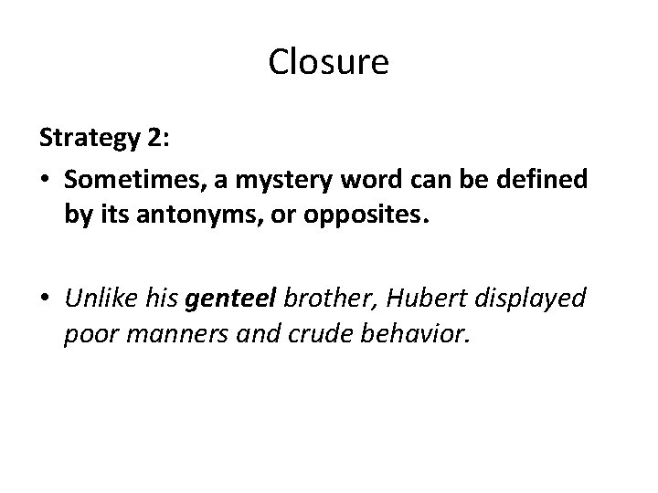 Closure Strategy 2: • Sometimes, a mystery word can be defined by its antonyms,