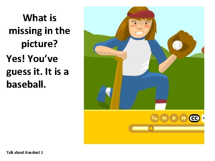 What is missing in the picture? Yes! You’ve guess it. It is a baseball.