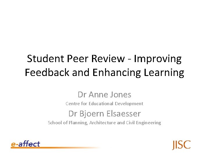 Student Peer Review - Improving Feedback and Enhancing Learning Dr Anne Jones Centre for