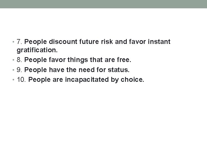  • 7. People discount future risk and favor instant gratification. • 8. People