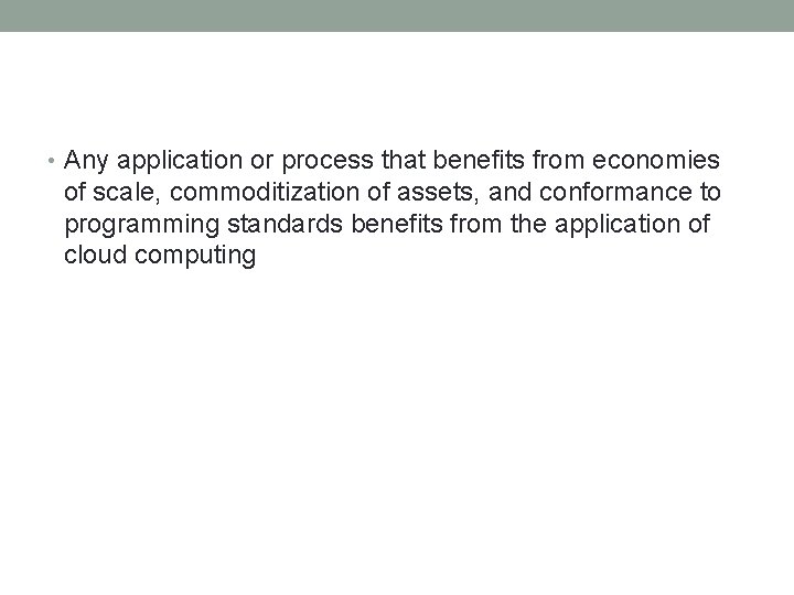  • Any application or process that benefits from economies of scale, commoditization of