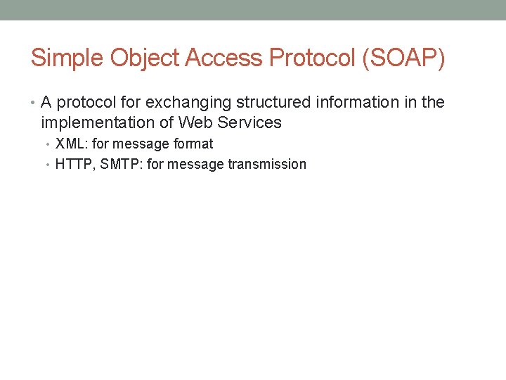 Simple Object Access Protocol (SOAP) • A protocol for exchanging structured information in the
