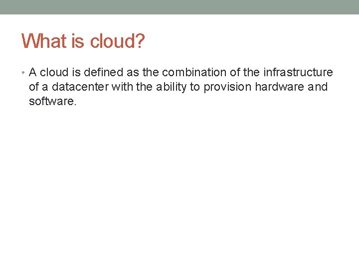 What is cloud? • A cloud is defined as the combination of the infrastructure