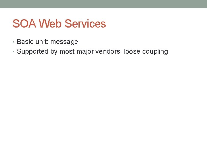 SOA Web Services • Basic unit: message • Supported by most major vendors, loose