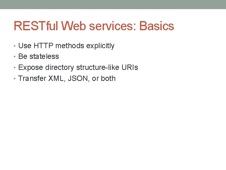 RESTful Web services: Basics • Use HTTP methods explicitly • Be stateless • Expose