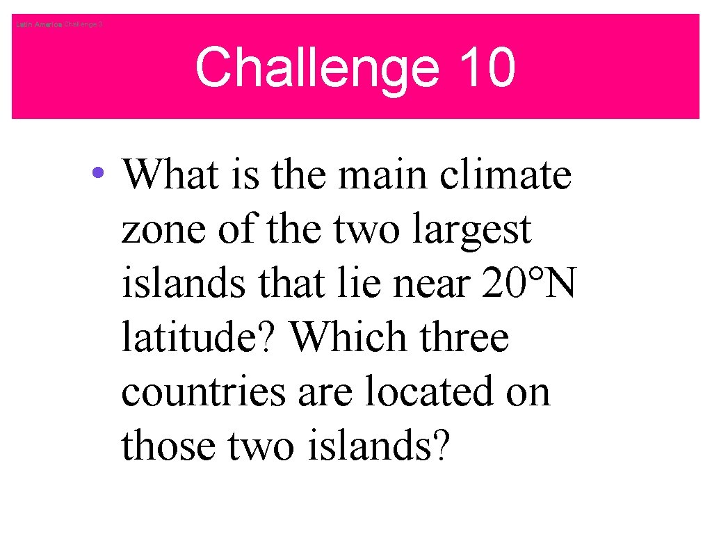 Latin America Challenge 3 Challenge 10 • What is the main climate zone of