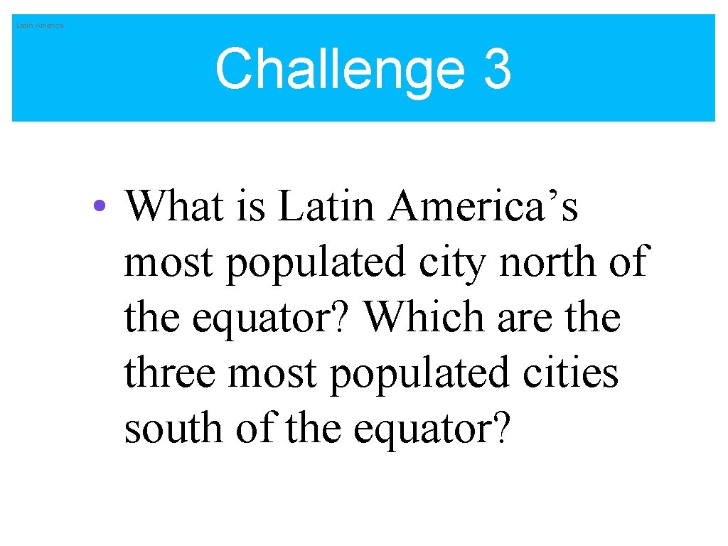 Latin America Challenge 3 • What is Latin America’s most populated city north of