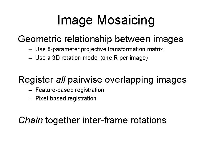 Image Mosaicing Geometric relationship between images – Use 8 -parameter projective transformation matrix –