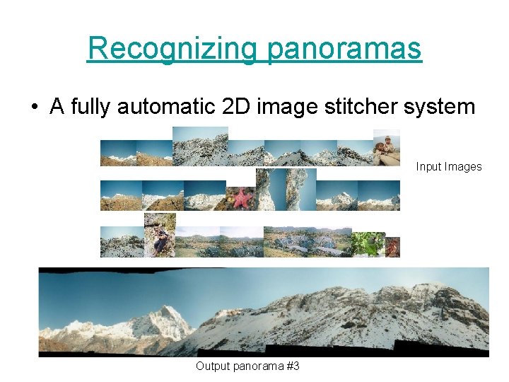 Recognizing panoramas • A fully automatic 2 D image stitcher system Input Images Output