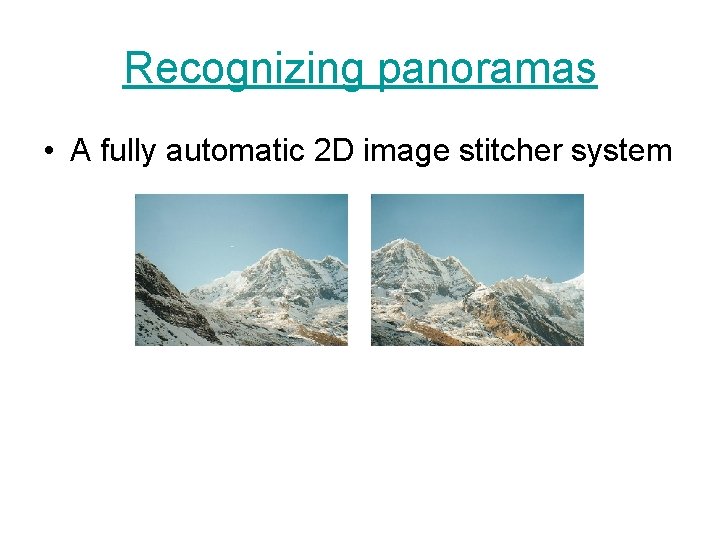 Recognizing panoramas • A fully automatic 2 D image stitcher system 