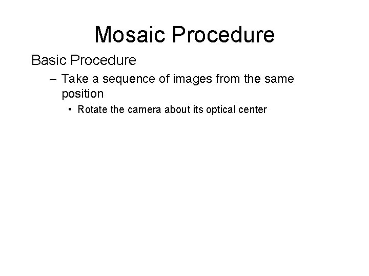 Mosaic Procedure Basic Procedure – Take a sequence of images from the same position