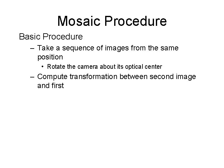 Mosaic Procedure Basic Procedure – Take a sequence of images from the same position